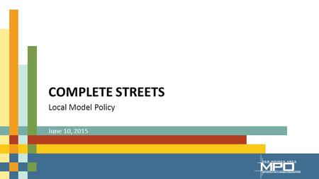 COMPLETE STREETS Local Model Policy June 10, 2015.