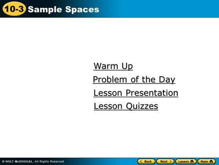 10-3 Sample Spaces Warm Up Warm Up Lesson Presentation Lesson Presentation Problem of the Day Problem of the Day Lesson Quizzes Lesson Quizzes.