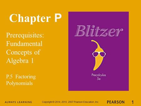 Chapter P Prerequisites: Fundamental Concepts of Algebra 1 Copyright © 2014, 2010, 2007 Pearson Education, Inc. 1 P.5 Factoring Polynomials.