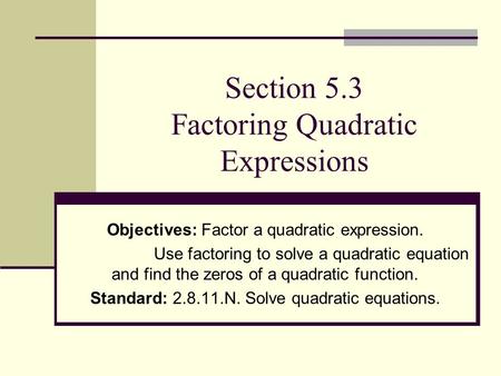 Section 5.3 Factoring Quadratic Expressions Objectives: Factor a quadratic expression. Use factoring to solve a quadratic equation and find the zeros of.