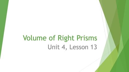 Volume of Right Prisms Unit 4, Lesson 13.  Today’s standard: CCSS.MATH.CONTENT.7.G.B.6 Solve real-world and mathematical problems involving area, volume.