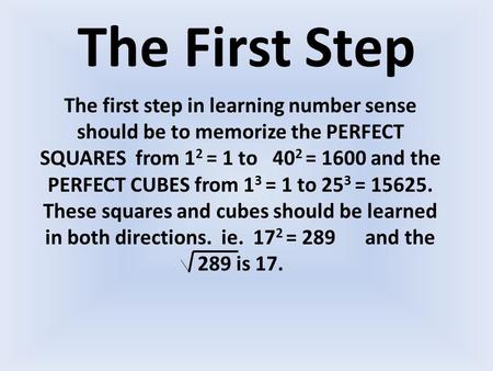 The First Step The first step in learning number sense should be to memorize the PERFECT SQUARES from 1 2 = 1 to 40 2 = 1600 and the PERFECT CUBES from.