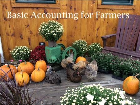 Basic Accounting for Farmers. Disclosures & Disclaimers The numbers in this presentation are fictitious and used for illustrative purposes only. Financials.