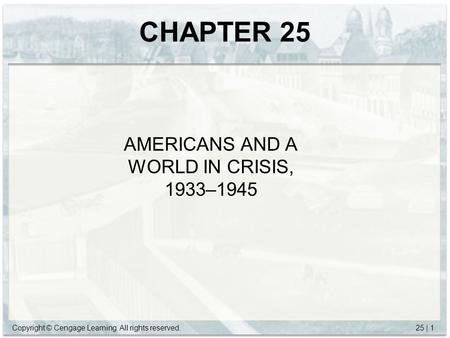 Copyright © Cengage Learning. All rights reserved.25 | 1 CHAPTER 25 AMERICANS AND A WORLD IN CRISIS, 1933–1945.