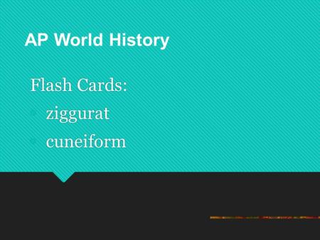 Flash Cards: ziggurat cuneiform Flash Cards: ziggurat cuneiform Copyright ©2002 by the McGraw- Hill Companies, Inc. AP World History.