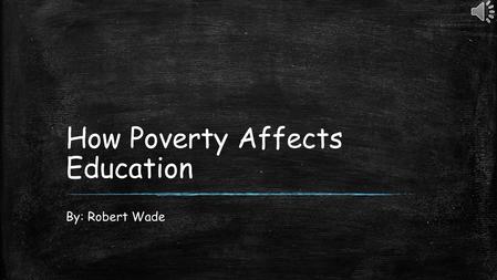 How Poverty Affects Education By: Robert Wade How Is Poverty A Societal Barrier ▪ Poverty is an issue that more and more of our nation's children are.