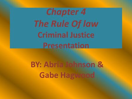 Chapter 4 The Rule Of law Criminal Justice Presentation BY: Abria Johnson & Gabe Hagwood.