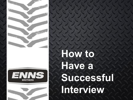 How to Have a Successful Interview. FIRST IMPRESSION: Dress in business casual, even if it is more formal than what you would wear to work. Wear something.