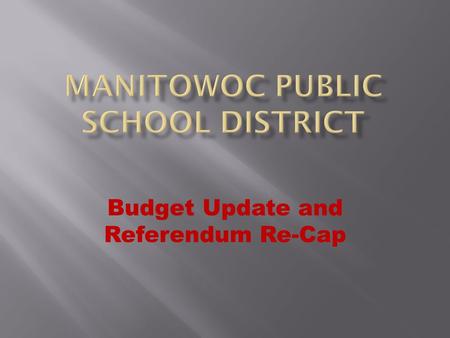 Budget Update and Referendum Re-Cap. 59%State Funding 33.3%Property Taxes (Local funding) 5.6%Federal Funding 2.1%Other (i.e. grants)