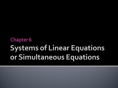 Chapter 6.  Two equations that represent two different relationships with respect to the same two unknown variables . Ex: set up two different equations.
