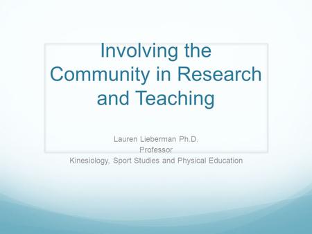 Involving the Community in Research and Teaching Lauren Lieberman Ph.D. Professor Kinesiology, Sport Studies and Physical Education.