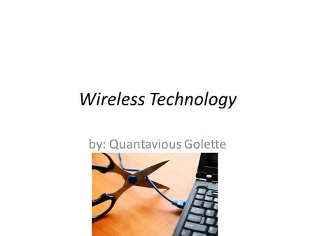 Wireless Technology by: Quantavious Golette. Table of Contents The basic parts to transmit (send and receive) information. The basic parts to transmit.