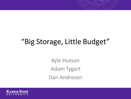 “Big Storage, Little Budget” Kyle Hutson Adam Tygart Dan Andresen.