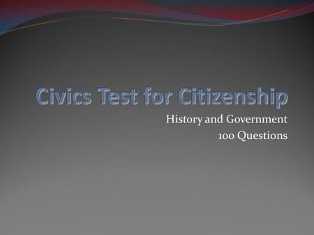 History and Government 100 Questions. Question 1 What is the supreme law of the land? www.elcivics.com Civics History and Government Test for Citizenship.