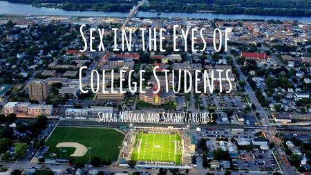 Sarah Novack and Sarah Varghese Sex in the Eyes of College Students.