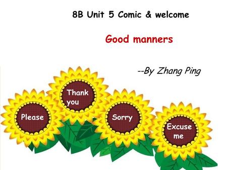 8B Unit 5 Comic & welcome --By Zhang Ping Thank you Please Sorry