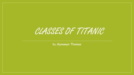 CLASSES OF TITANIC By: Gynuwyn Thomas. Introduction All three classes had a unique and different touch about them This will give you a glimpse into what.