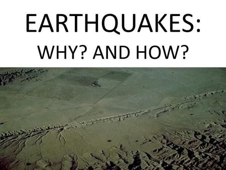 EARTHQUAKES: WHY? AND HOW?. EARTHQUAKES Caused by plate tectonic stresses sudden movement or shaking of the Earth Located at plate boundaries Resulting.