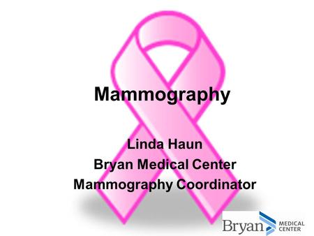 Mammography Linda Haun Bryan Medical Center Mammography Coordinator.