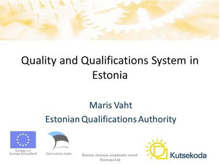 Quality and Qualifications System in Estonia Maris Vaht Estonian Qualifications Authority Kutsete süsteemi arendamist toetab Euroopa Liit.