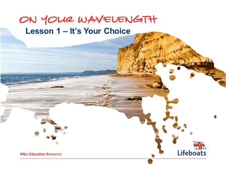 Lesson 1 – It’s Your Choice. To: Think about activities that can put people at risk Learn more about the high-risk activity of tombstoning Understand.