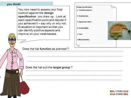 You think! You now need to assess your final cushion against the design specification you drew up. Look at each specification point and decide if you achieved.