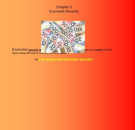 Chapter 3 Economic Security Economic security is when you have enough income to meet your needs and still have money left over to meet some of our wants.