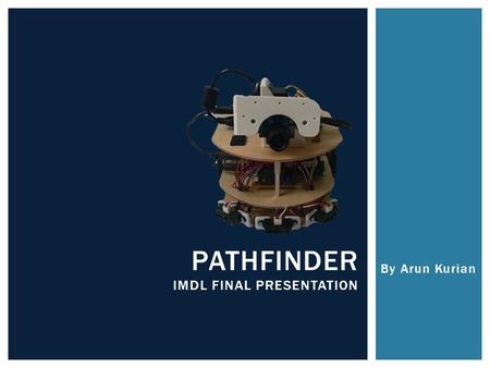 By Arun Kurian PATHFINDER IMDL FINAL PRESENTATION.