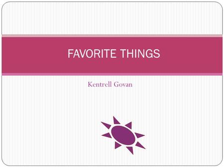 Kentrell Govan FAVORITE THINGS. ANIMALS I LIKE CHEETAHS. I LIKE THEM BECAUSE THEY ARE REALLY FAST. THEY’RE TEETH ARE HUMONHOUS. THEY ARE REALLY, REALLY,