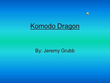 Komodo Dragon By: Jeremy Grubb Introduction This animal is a very dangerous creature. This animal is good at hunting. In this report you will be learning.