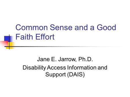 Common Sense and a Good Faith Effort Jane E. Jarrow, Ph.D. Disability Access Information and Support (DAIS)