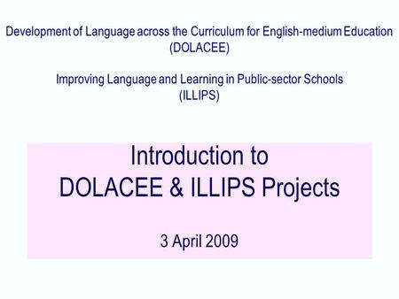 Development of Language across the Curriculum for English-medium Education (DOLACEE) Improving Language and Learning in Public-sector Schools (ILLIPS)