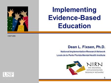 Copyright © Dean L. Fixsen and Karen A. Blase, 2006 1 Dean L. Fixsen, Ph.D. National Implementation Research Network Louis de la Parte Florida Mental Health.