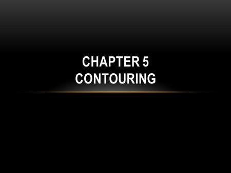 CHAPTER 5 CONTOURING. 5.3 CONTOURING Fig 5.7. Relationship between color banding and contouring Contour line (isoline): the same scalar value, or isovalue.