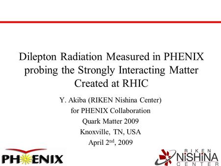 Dilepton Radiation Measured in PHENIX probing the Strongly Interacting Matter Created at RHIC Y. Akiba (RIKEN Nishina Center) for PHENIX Collaboration.