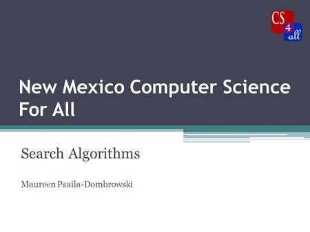 New Mexico Computer Science For All Search Algorithms Maureen Psaila-Dombrowski.