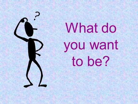 What do you want to be? What does he want to be? He wants to be a policeman. He can fight crime. He’ll be a hero.