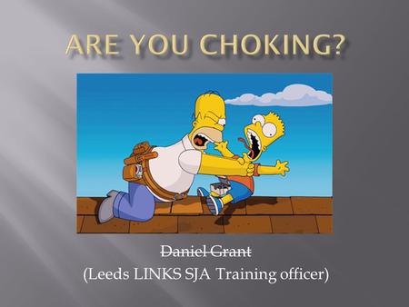 Daniel Grant (Leeds LINKS SJA Training officer). RECOGNITION Mild obstruction Patient able to speak, cough and breath. Severe obstruction Patient unable.