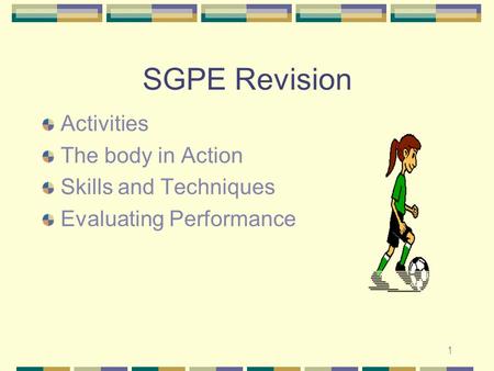 1 SGPE Revision Activities The body in Action Skills and Techniques Evaluating Performance.