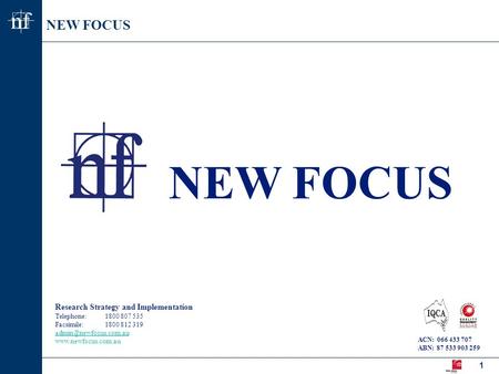 NEW FOCUS nf nf 1 Research Strategy and Implementation Telephone:1800 807 535 Facsimile:1800 812 319  ACN: 066.