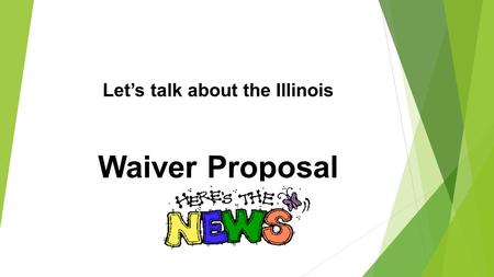 Let’s talk about the Illinois Waiver Proposal. FIRST What is a Waiver? and Why is it important?