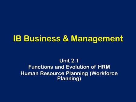 IB Business & Management Unit 2.1 Functions and Evolution of HRM Human Resource Planning (Workforce Planning)