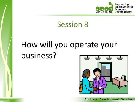 Business Development Services 1 How will you operate your business? Session 8.