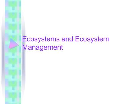 Ecosystems and Ecosystem Management. Basic Characteristics of Ecosystems Sustained life on Earth is a characteristic of ecosystems, not of individual.