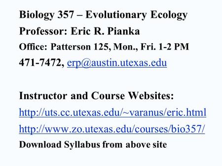 Biology 357 – Evolutionary Ecology Professor: Eric R. Pianka Office: Patterson 125, Mon., Fri. 1-2 PM 471-7472, Instructor and Course.