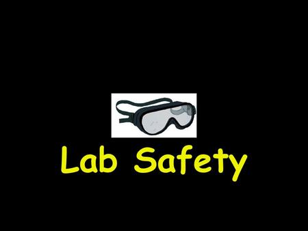 Lab Safety. General Safety Rules 1. Listen to or read instructions carefully before attempting to do anything. 2. Wear safety goggles to protect your.