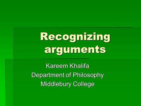 Recognizing arguments Kareem Khalifa Department of Philosophy Middlebury College.