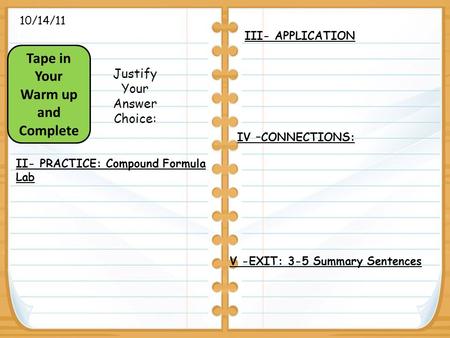 9/29/30 Tape in Your Warm up and Complete Justify Your Answer Choice: I -STARTER: Warm up about elements. III- APPLICATION IV –CONNECTIONS: 10/14/11 Justify.