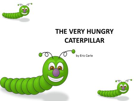 THE VERY HUNGRY CATERPILLAR by Eric Carle