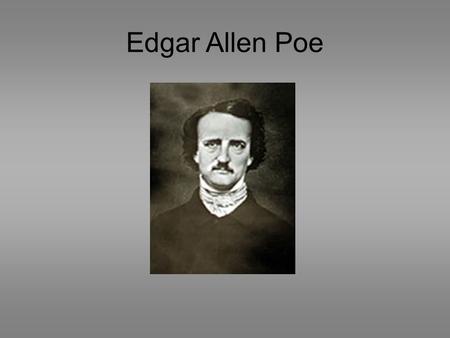 Edgar Allen Poe. Childhood Born January 19, 1809. His parents were actors. Father abandoned him as at birth His mother died when he was three years old.